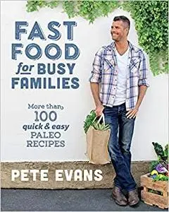 Fast Food for Busy Families: More Than 100 Quick and Easy Paleo Recipes