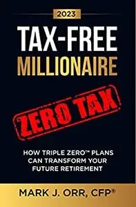 TAX-FREE Millionaire : How TRIPLE ZERO™ Plans Can Transform Your Future Retirement