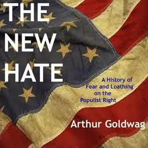 The New Hate: A History of Fear and Loathing on the Populist Right [Audiobook]