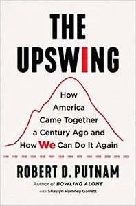 The Upswing: How America Came Together a Century Ago and How We Can Do It Again