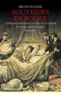 Bruno Fuligni, "Souvenirs de police : La France des faits divers et du crime vue par des policiers (1800-1939)"