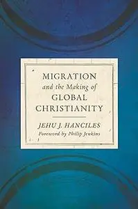 Migration and the Making of Global Christianity