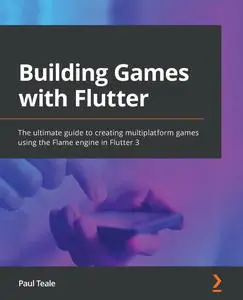 Building Games with Flutter: The ultimate guide to creating multiplatform games using the Flame engine in Flutter 3