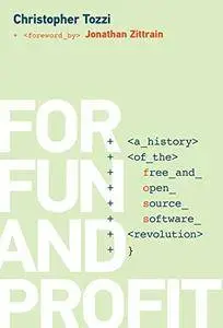 For Fun and Profit: A History of the Free and Open Source Software Revolution (History of Computing)