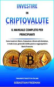 Investire in criptovalute: Come investire in Bitcoin, Criptovalute e Altcoin nella blockchain, in modo sicuro