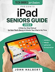 iPad Seniors Guide: A Step-by-Step Manual for Non-Tech-Savvy to Master Your iPad in No Time (Tech guides for Seniors)