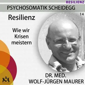 «Resilienz: wie wir Krisen meistern» by Dr. med. Wolf-Jürgen Maurer