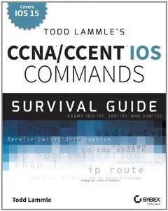 Todd Lammle's CCNA/CCENT IOS Commands Survival Guide: Exams 100-101, 200-101, and 200-120, 2 edition (Repost)