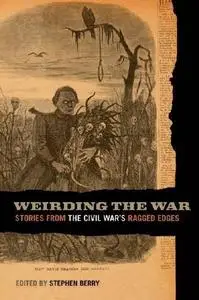 Weirding the War: Stories from the Civil War’s Ragged Edges