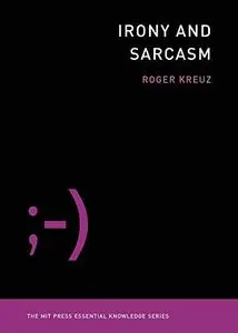 Irony and Sarcasm (MIT Press Essential Knowledge Series)