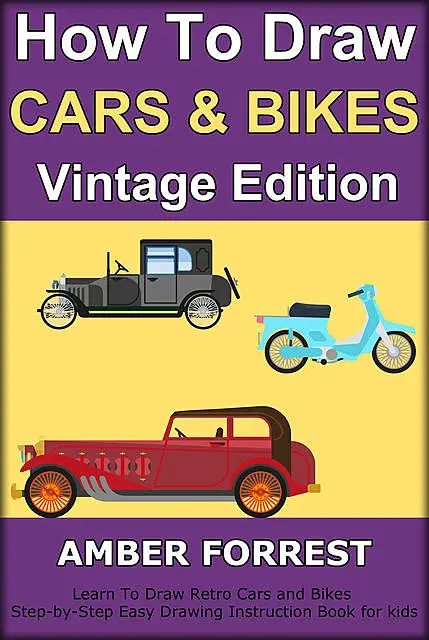 «How To Draw Cars and Bikes : Vintage Edition» by Amber Forrest