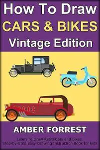 «How To Draw Cars and Bikes : Vintage Edition» by Amber Forrest