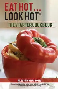 «The Eat Hot…Look Hot®️ Starter Cookbook» by Alessandra Solis