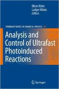 Analysis and Control of Ultrafast Photoinduced Reactions (Springer Series in Chemical Physics) by Oliver Kühn