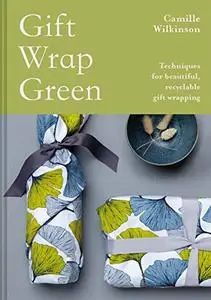 Gift Wrap Green : Techniques for beautiful, recyclable gift wrapping