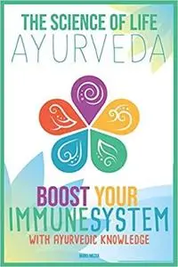 The Science of Life: Ayurveda: Boost your immune system with Ayurvedic Knowledge