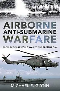 Airborne Anti-Submarine Warfare: From the First World War to the Present Day