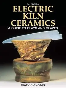 Electric Kiln Ceramics: A Guide to Clays and Glazes, 3rd Edition