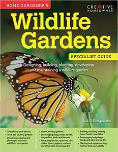 Wildlife Gardens: Designing, building, planting, developing and maintaining a wildlife garden