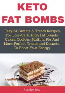 «Keto Fat BombsEasy 61 Sweets & Treats Recipes for Low-Carb, High Fat Breads, Cakes, Cookies, Muffins, Pie and More» by