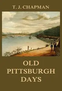 «Old Pittsburgh Days» by Thomas Jefferson Chapman