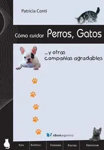 «Cómo cuidar perros, gatos y otras compañías agradables» by Patricia Conti