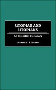 Utopias and Utopians: An Historical Dictionary of Attempts to Make the World a Better Place and Those Who Were Involved