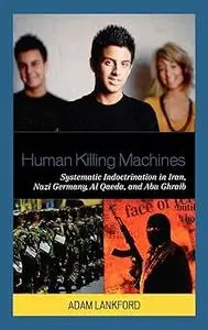 Human Killing Machines: Systematic Indoctrination in Iran, Nazi Germany, Al Qaeda, and Abu Ghraib