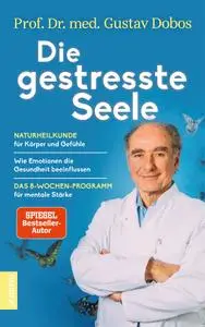 Prof. Dr. med. Gustav Dobos - Die gestresste Seele: Naturheilkunde für Körper und Gefühle