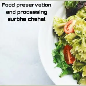 «Food preservation and processing» by Surbha chahal