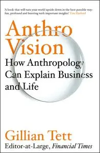 Anthro-Vision: How Anthropology Can Explain Business and Life, UK Edition