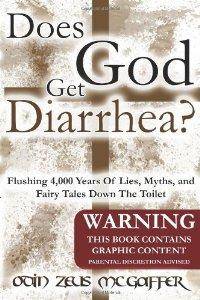 Odin Zeus McGaffer - Does God Get Diarrhea?: Flushing 4,000 Years Of Lies, Myths, And Fairy Tales Down The Toilet