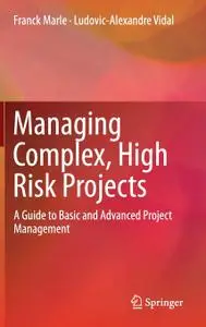 Managing Complex, High Risk Projects: A Guide to Basic and Advanced Project Management (Repost)