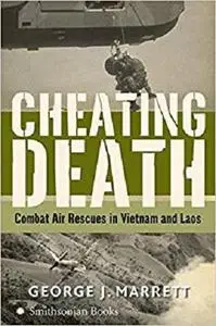 Cheating Death: Combat Air Rescues in Vietnam and Laos