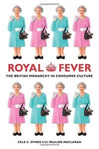 Royal Fever: The British Monarchy in Consumer Culture