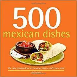 500 Mexican Dishes: The Only Compendium of Mexican Dishes You'll Ever Need