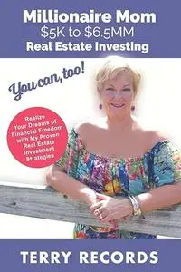 Millionaire Mom: $5K to $6.5MM Real Estate Investing (You Can, Too!)