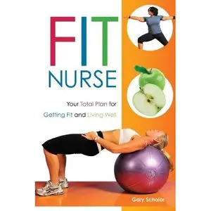 Fit Nurse: Your Total Plan for Getting Fit and Living Well