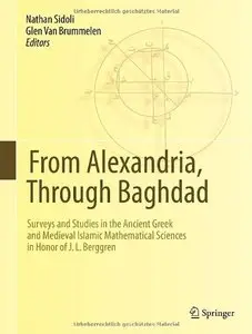 From Alexandria, Through Baghdad: Surveys and Studies in the Ancient Greek and Medieval Islamic Mathematical Sciences ...