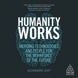 Humanity Works: Merging Technologies and People for the Workforce of the Future [Audiobook]