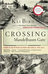 «Crossing Mandelbaum Gate: Coming of Age Between the Arabs and Israelis, 1956-1978» by Kai Bird