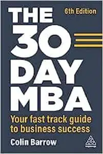 The 30 Day MBA: Your Fast Track Guide to Business Success