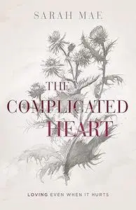 The Complicated Heart: Loving Even When It Hurts