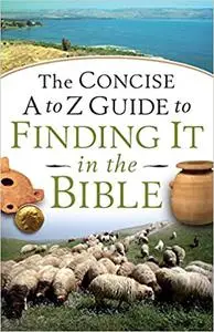 Concise A to Z Guide to Finding It in the Bible