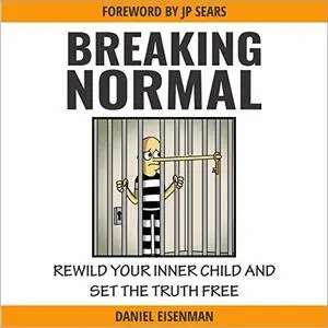 Breaking Normal: ReWild Your Inner Child and Set the Truth Free [Audiobook]