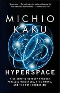 Hyperspace: A Scientific Odyssey Through Parallel Universes, Time Warps, and the 10th Dimension