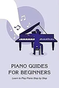 Piano Guides for Beginners: Learn to Play Piano Step by Step