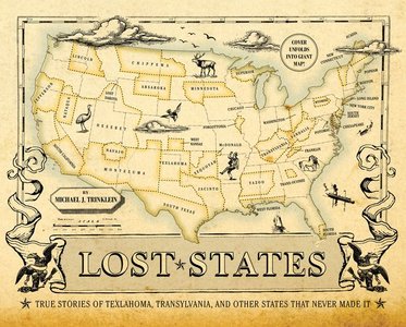 Lost States: True Stories of Texlahoma, Transylvania, and Other States That Never Made It