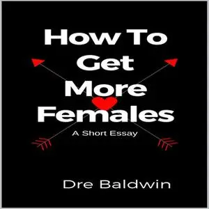 «How to Get More Females» by Dre Baldwin