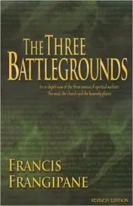 The Three Battlegrounds: In-depth view of the three arenas of spiritual warfare - the mind, the church and the heavenly places
